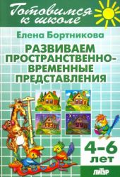 Развиваем пространственно-временные представления. 4-6 лет. Бортникова